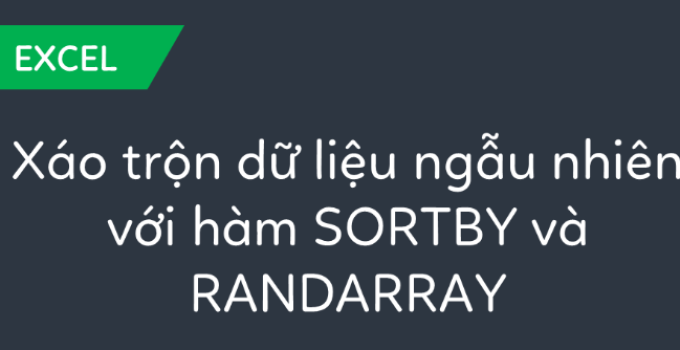 Hướng dẫn xáo trộn dữ liệu ngẫu nhiên với hàm SORTBY và RANDARRAY [ĐƠN GIẢN]